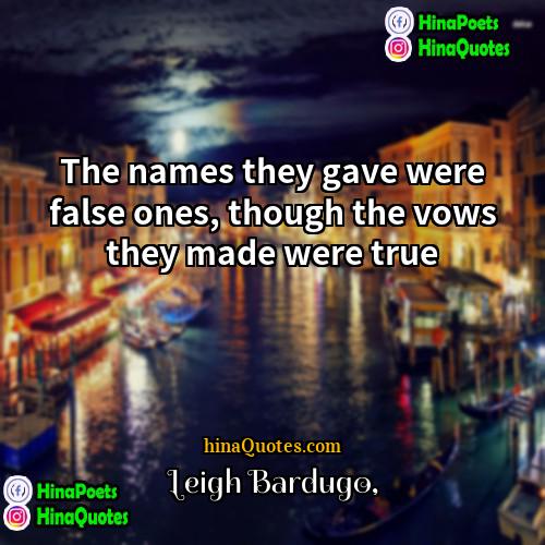 Leigh Bardugo Quotes | The names they gave were false ones,